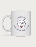 Cat lover mug - I Work Hard So My Cat Has A Better Life