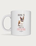 Frenchie mug - Home Is Where The Frenchie Is