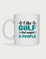 Funny golf mug - I Like Golf And Maybe 3 People design