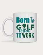 Golf mug - Born To Golf Forced To Work text in teal and green