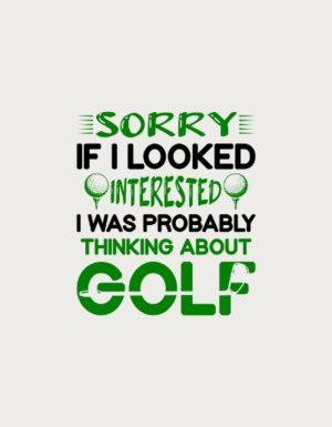 Sorry If I Looked Interested I Was Probably Thinking About Golf text in green - flat print artwork for the golf mug