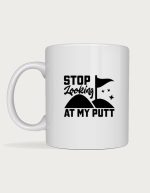 Funny golf mug - Stop Looking At My Putt design