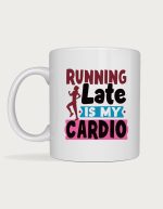 Running Late Is My Cardio mug