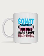 Funny gym mug - Squat Because No One Raps About Little Butts