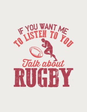 Rugby player and ball with the text If You Want Me To Listen To You Talk About Rugby - flat print artwork for the rugby mug