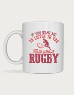 Rugby mug - rugby player and ball with the text If You Want Me To Listen To You Talk About Rugby