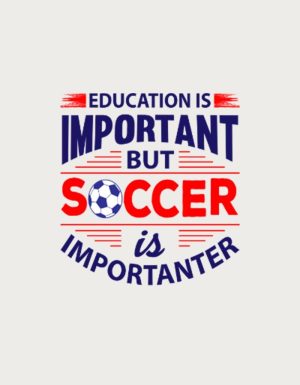Education Is Important But Soccer Is Importanter - flat print artwork for the soccer fan gift