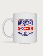 Soccer fan gift - Education Is Important But Soccer Is Importanter