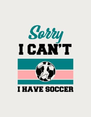 Sorry I Can't I Have Soccer design - flat print artwork for the soccer fan gift