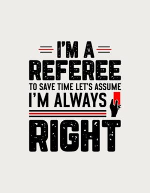 I'm A Referee Always Right design - flat print artwork for the soccer fan gift