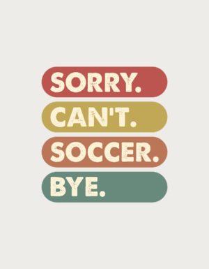 Sorry Can't Soccer Bye colour bars - flat print artwork for the soccer fan gift