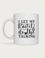 Tennis mug - I Let My Racket Do The Talking script