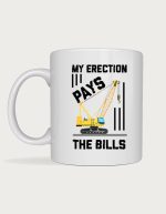 Funny rude mug - My Erection Pays The Bills crane design