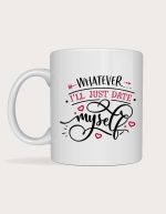 Funny valentines mug - I'll Just Date Myself design