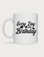 Birthday mug - Every Day Is My Birthday script text with hearts