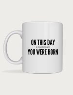 Birthday mug - On This Day (A Long Time Ago) You Were Born text