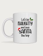 Christmas mug - Let's Be Naughty And Save Santa The Trip text with a Santa hat and holly