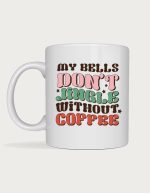 My Bells Don't Jingle Without Coffee mug