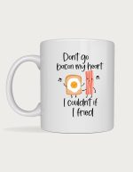 Don't Go Bacon My Heart mug