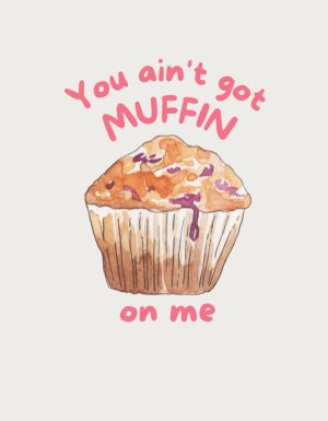 You Ain't Got Muffin On Me watercolour muffin - flat print artwork for the cute mug