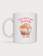 Cute mug - You Ain't Got Muffin On Me watercolour muffin