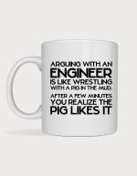 Engineer mug - Arguing With An Engineer Is Like Wrestling With A Pig In The Mud text