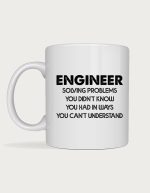 Engineer mug - Engineer, Solving Problems You Didn't Know You Had In Ways You Can't Understand text