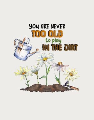 Never Too Old To Play In The Dirt - flat print artwork for the head gardener mug