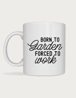 Born To Garden Forced To Work mug