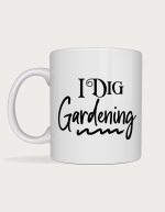 Gardening mug - I Dig Gardening text design