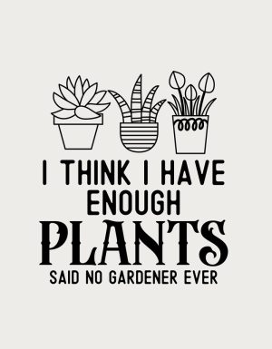I Think I Have Enough Plants, Said No Gardener Ever - flat print artwork for the gardening mug