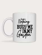 Coffee mug for gardeners - Nothing Bugs Me In My Garden