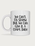 Legal mug - We Can't Fix Stupid But We Can Give It a Court Date