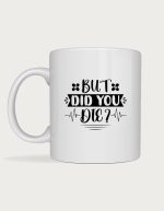 Funny nurse mug - But Did You Die