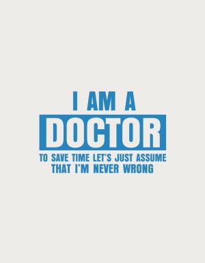 I Am A Doctor, To Save Time Let's Just Assume That I'm Never Wrong text in blue - flat print artwork for the doctor mug