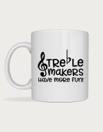 Music mug - Treble Makers Have More Fun treble clef pun