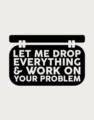 Let Me Drop Everything and Work On Your Problem - flat print artwork for the funny mug for coworkers