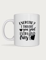 Sassy coffee mug - Exercise I Thought You Said Extra Fries