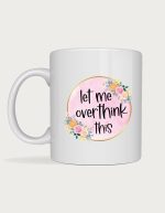 Funny mug - pink watercolour circle with flowers and the text Let Me Overthink This