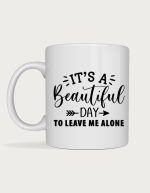 Sassy mug - It's A Beautiful Day To Leave Me Alone design