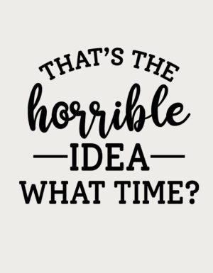 That's The Horrible Idea What Time design - flat print artwork for the sassy mug