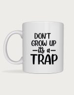 Funny sarcastic mug - Don't Grow Up It's A Trap design