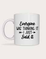 Sassy mug - Everyone Was Thinking It I Just Said It design