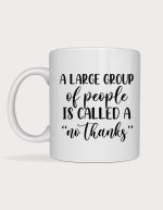 Sassy mug - A Large Group Of People Is Called A No Thanks