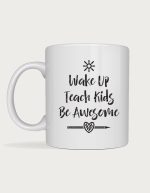 Wake Up Teach Kids Be Awesome mug