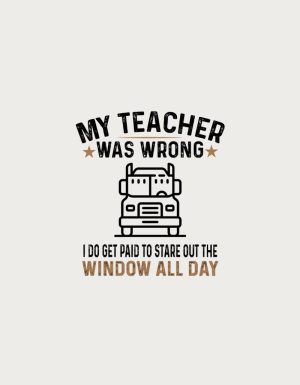 Truck with the text My Teacher Was Wrong, I Do Get Paid To Stare Out The Window All Day - flat print artwork for the trucker mug