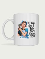 Sassy mug - My Cat And I Talk Sh*t About You design