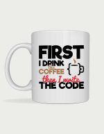 Coding mug - First I Drink The Coffee Then I Write The Code text with a coffee cup in curly brackets