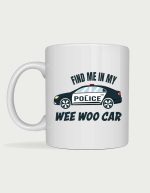 Police mug - police car with the text Find Me In My Wee Woo Car