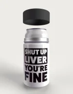 Shut Up Liver You're Fine metal stubby holder – with the screw-in cap lifted off